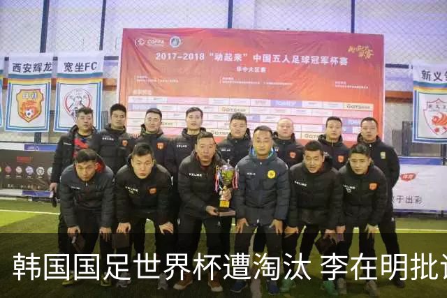 韩国国足世界杯遭淘汰 李在明批评足协失职